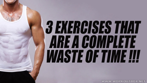 3 Exercises That Are A Complete Waste Of Time!