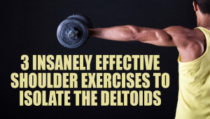 3 Insanely Effective Shoulder Exercises to Isolate the Deltoids