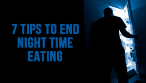 7 Tips To End Night Time Eating